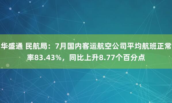 华盛通 民航局：7月国内客运航空公司平均航班正常率83.43%，同比上升8.77个百分点